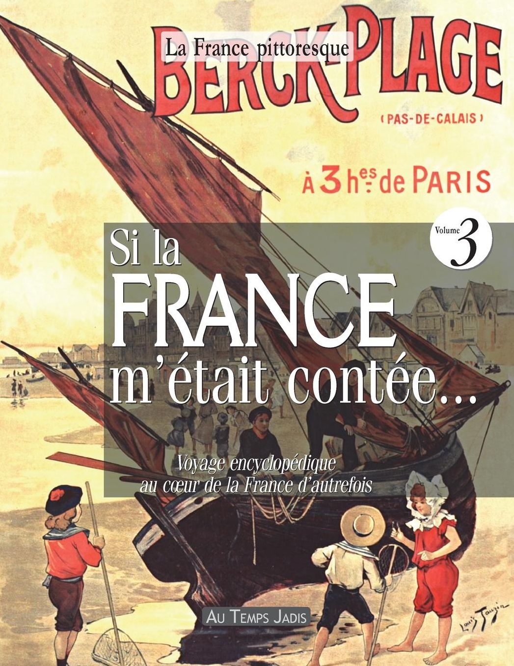 Si la France m'était contée... Voyage encyclopédique au coeur de la France d'autrefois. Volume 3: Histoire, traditions, fêtes, légendes, coutumes, inventions, découvertes, métiers, costumes, institutions, personnages, arts, industries, faune, flore
