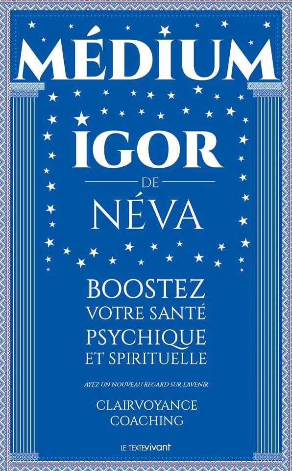 Medium clairvoyant Igor de Néva: Boostez votre santé psychique et spirituelle