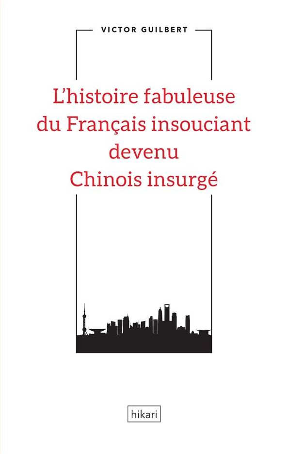 L'histoire fabuleuse du Français insouciant devenu Chinois insurgé: Une fable révolutionnaire