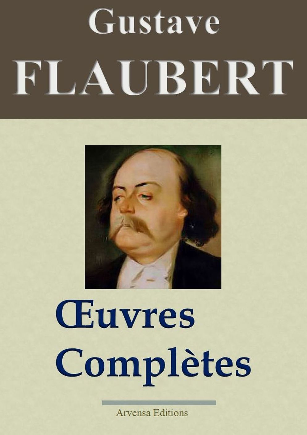 Gustave Flaubert : Oeuvres complètes: 69 titres - édition enrichie - Arvensa Editions