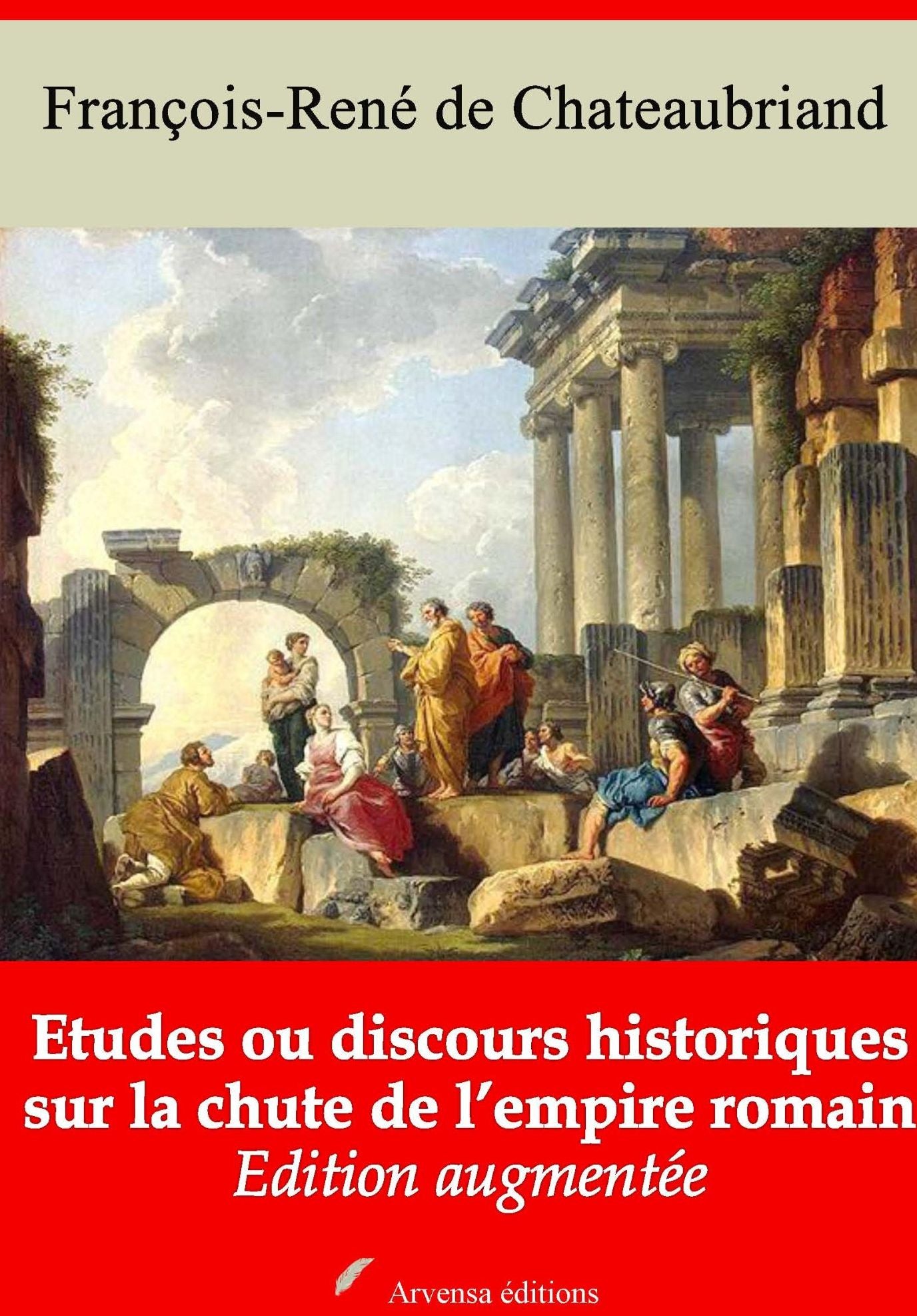 Etudes ou discours historiques sur la chute de l'empire romain: Nouvelle édition augmentée - Arvensa Editions