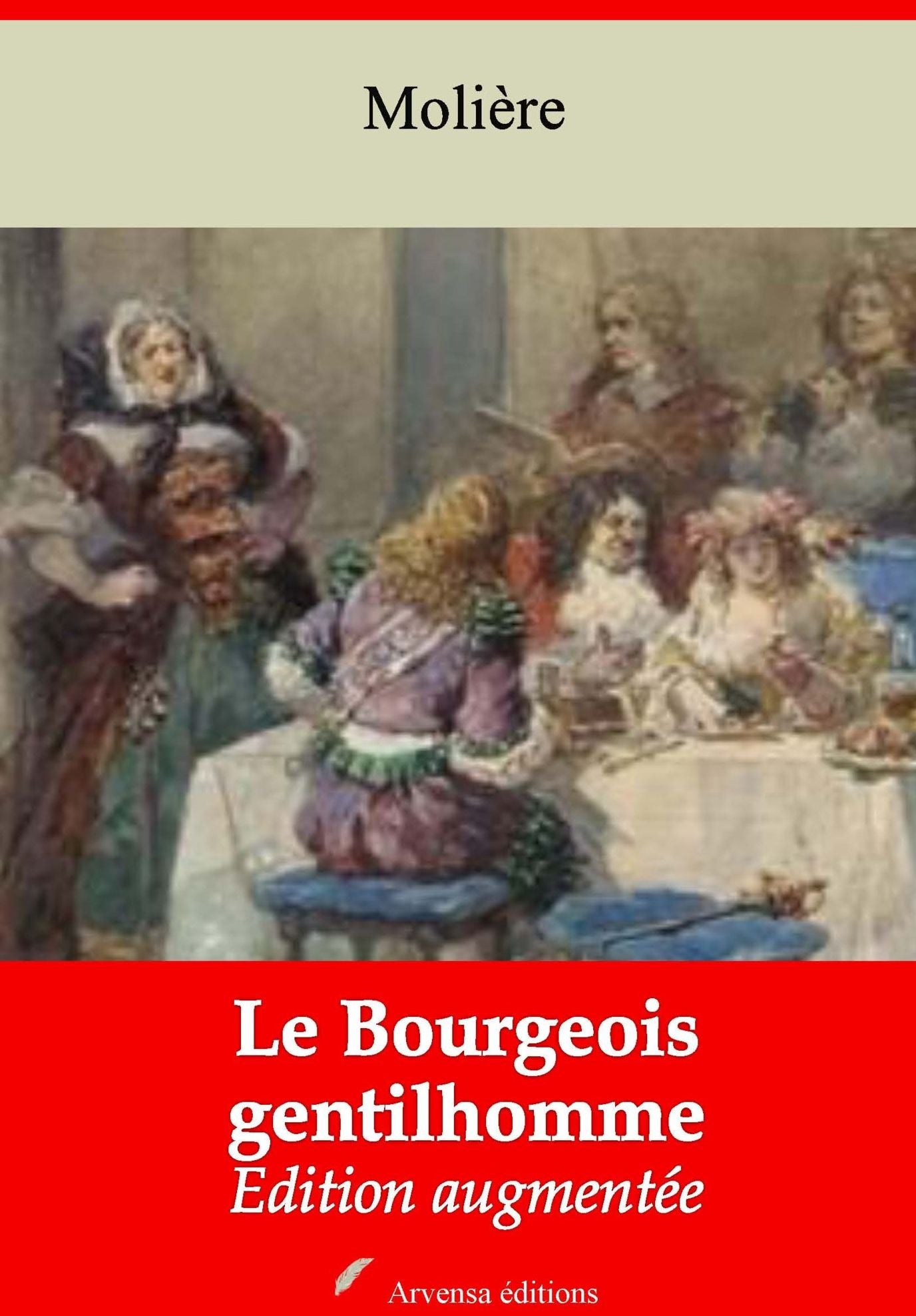 Le Bourgeois gentilhomme: Nouvelle édition augmentée - Arvensa Editions
