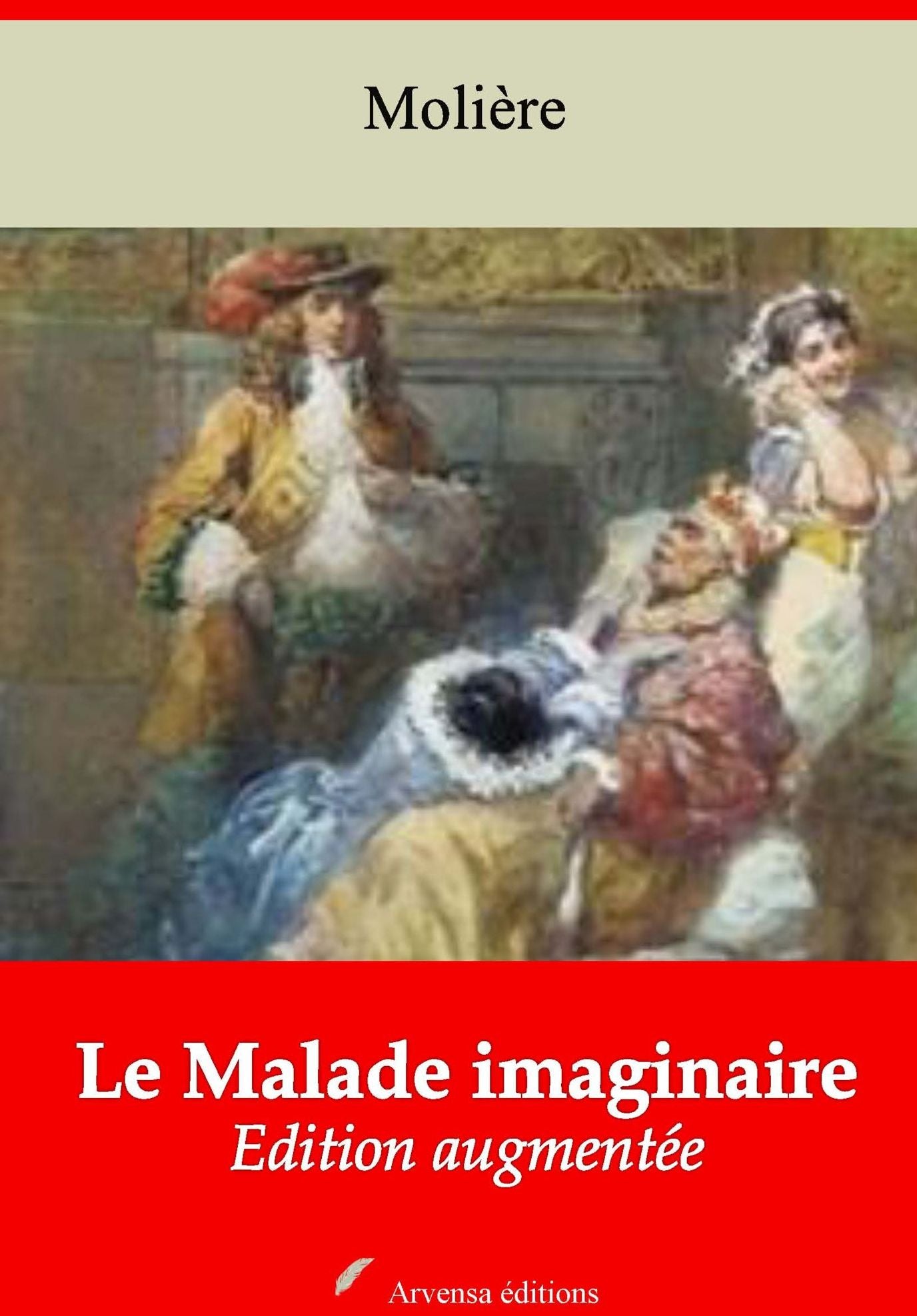 Le Malade imaginaire: Nouvelle édition augmentée - Arvensa Editions