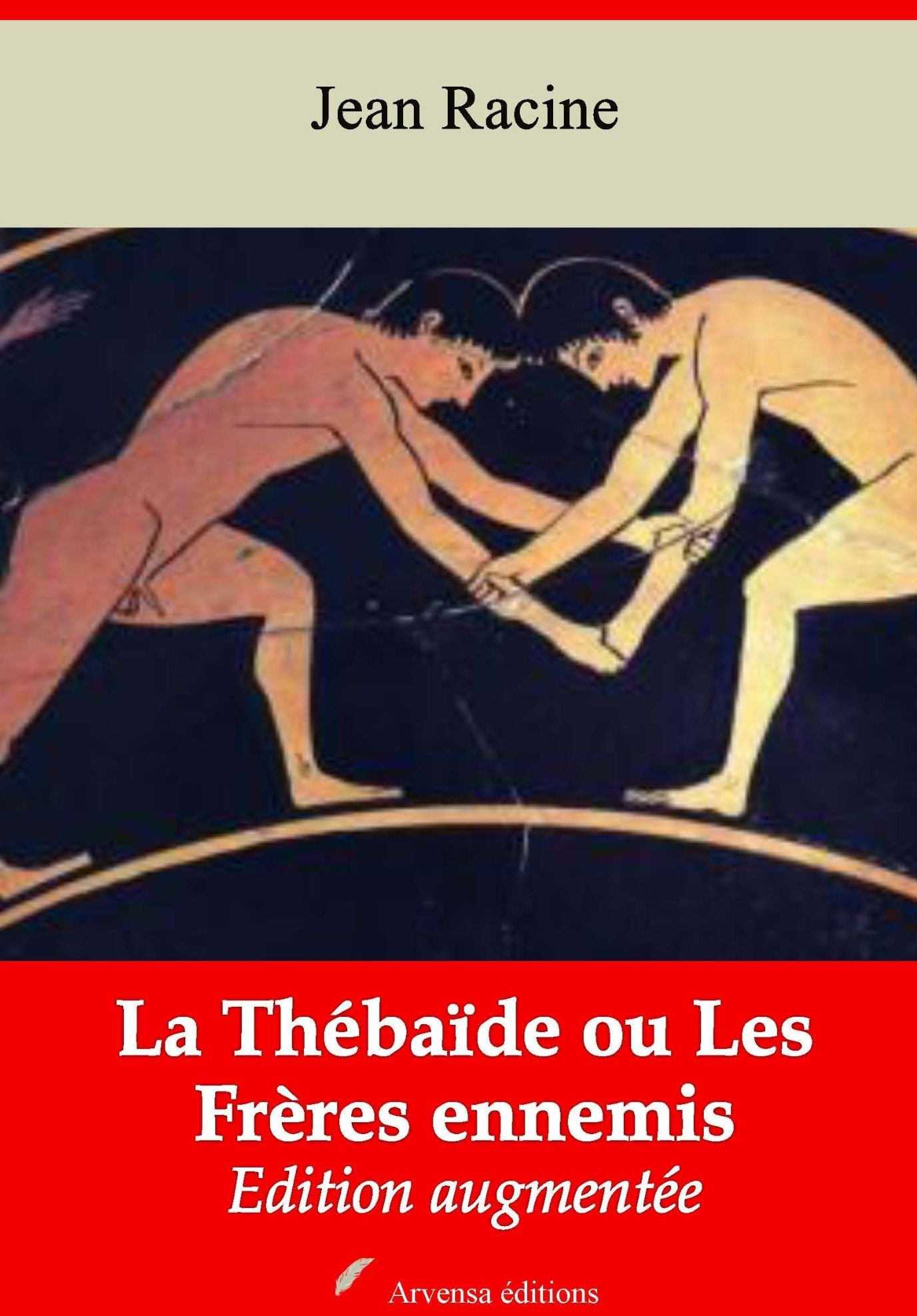 La Thébaïde ou Les Frères ennemis: Nouvelle édition augmentée - Arvensa Editions