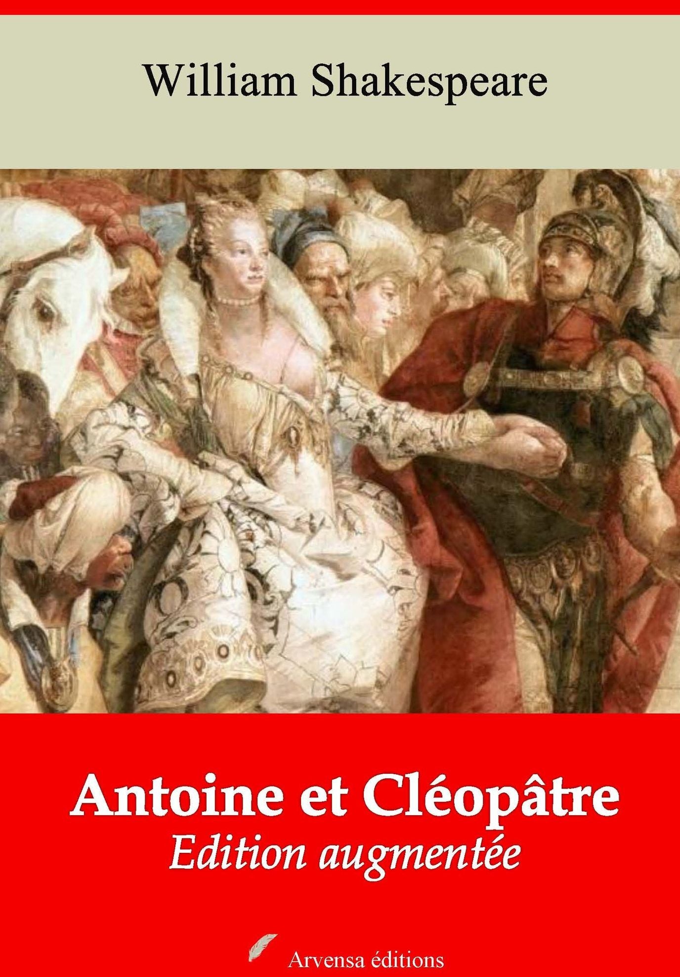 Antoine et Cléopâtre: Nouvelle édition augmentée - Arvensa Editions