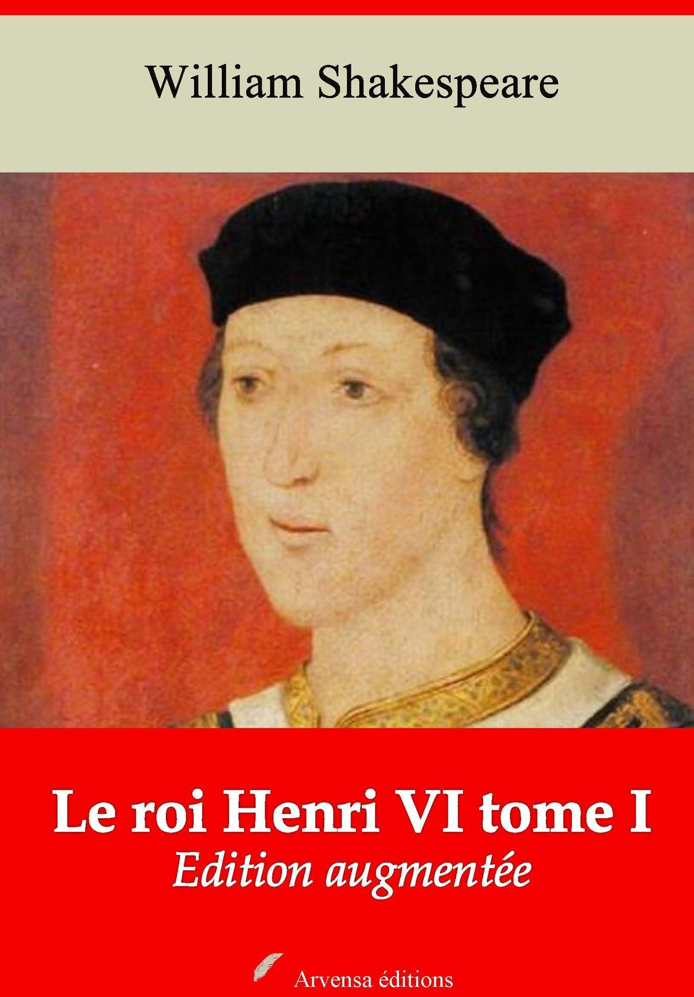 Le roi Henri VI tome I: Nouvelle édition augmentée - Arvensa Editions