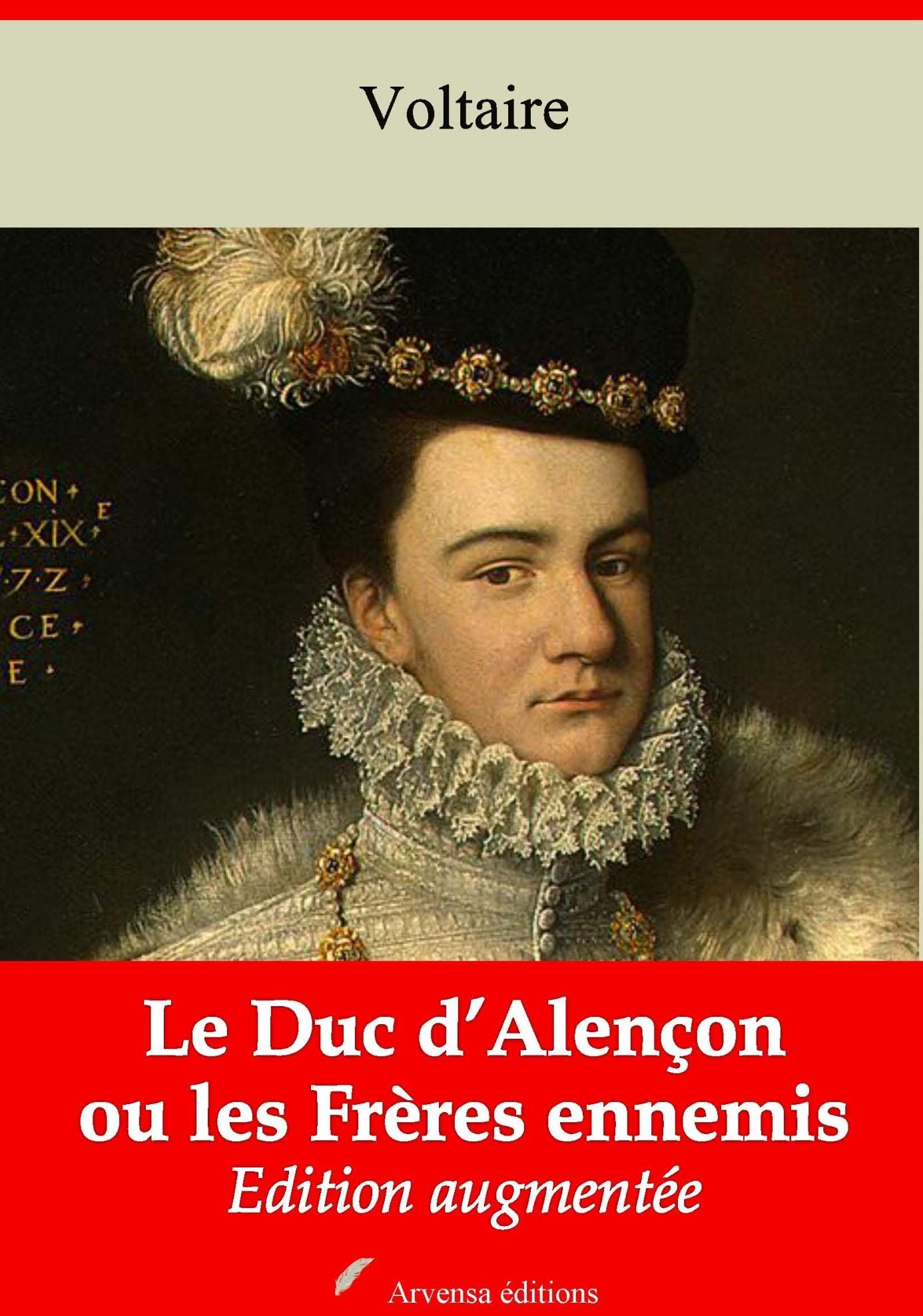 Le Duc d'Alençon ou les Frères ennemis: Nouvelle édition augmentée - Arvensa Editions
