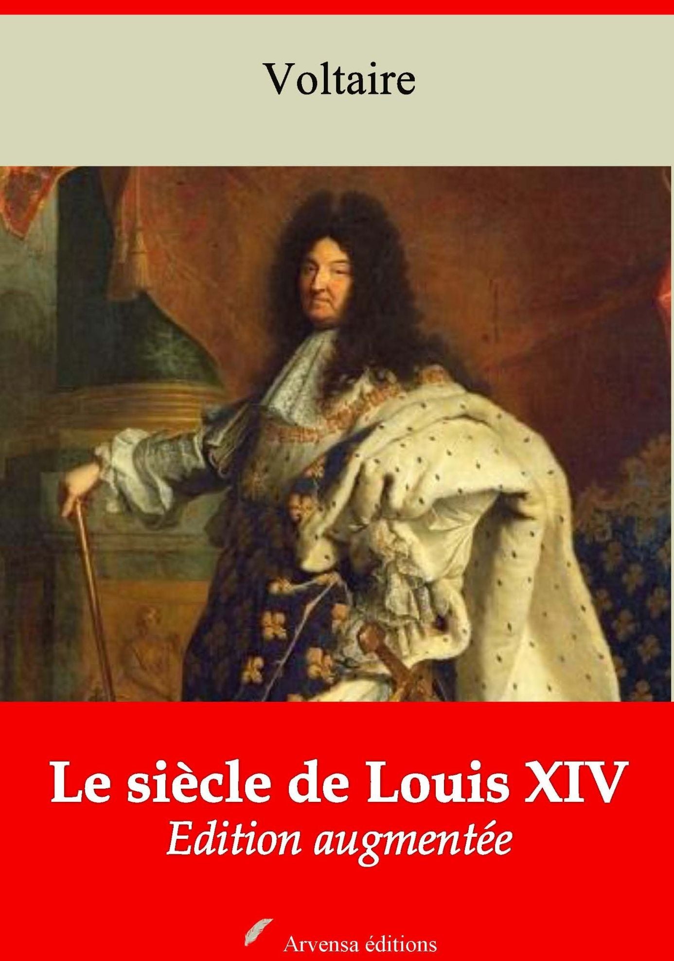 Le siècle de Louis XIV: Nouvelle édition augmentée - Arvensa Editions