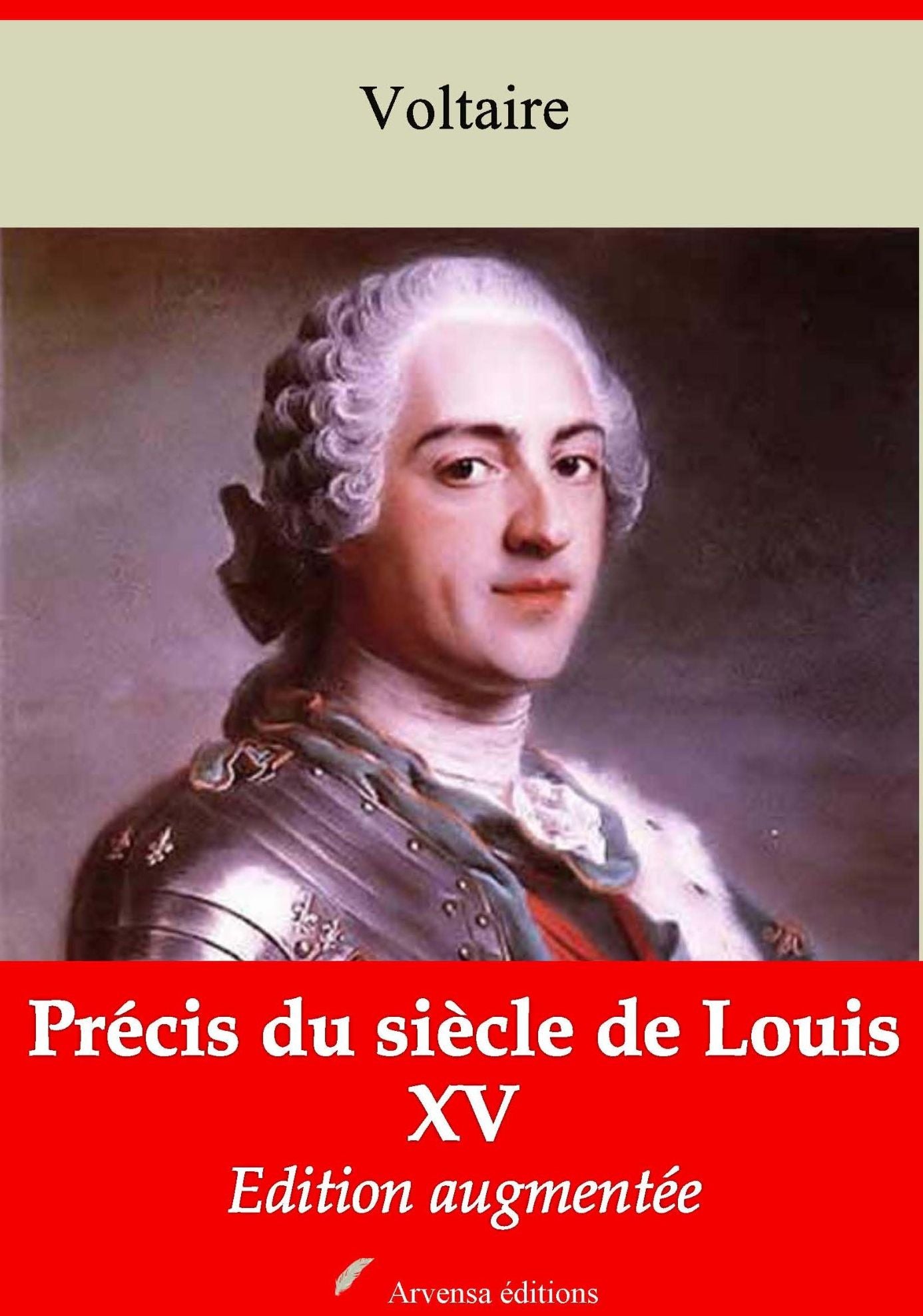 Précis du siècle de Louis XV: Nouvelle édition augmentée - Arvensa Editions