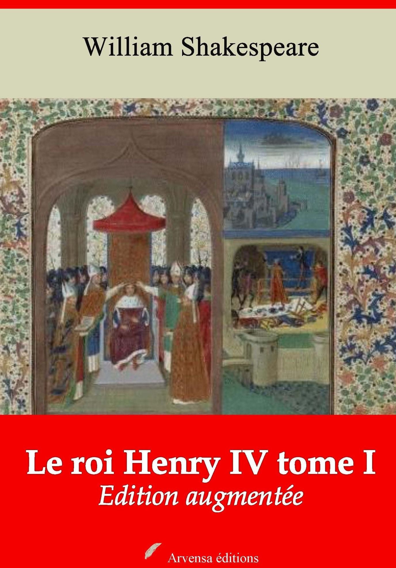 Le roi Henry IV tome I: Nouvelle édition augmentée - Arvensa Editions