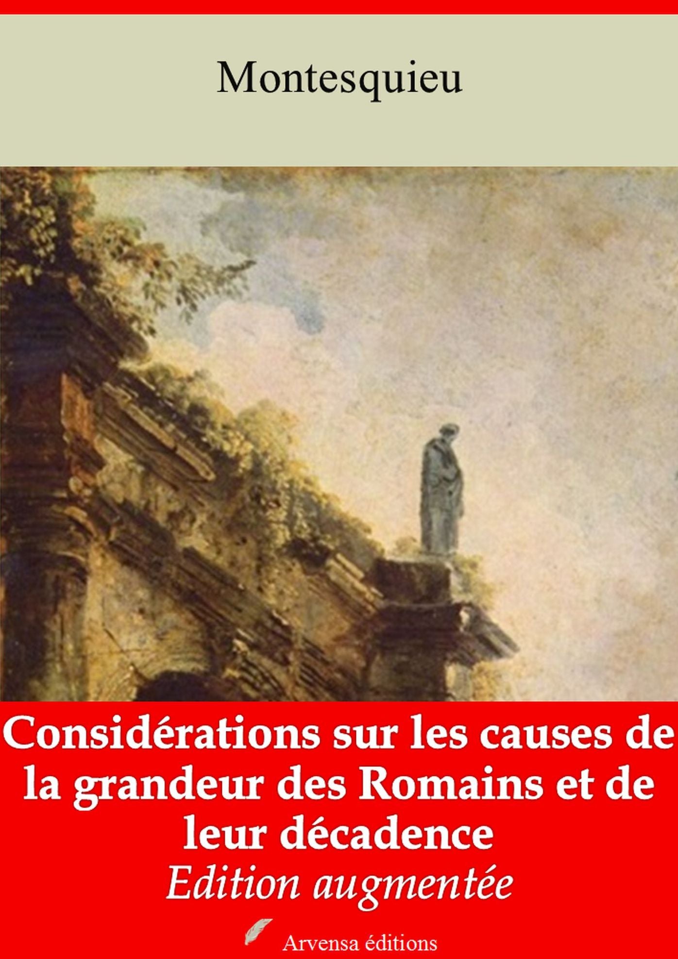 Considérations sur les causes de la grandeur des Romains et de leur décadence: Nouvelle édition augmentée - Arvensa Editions
