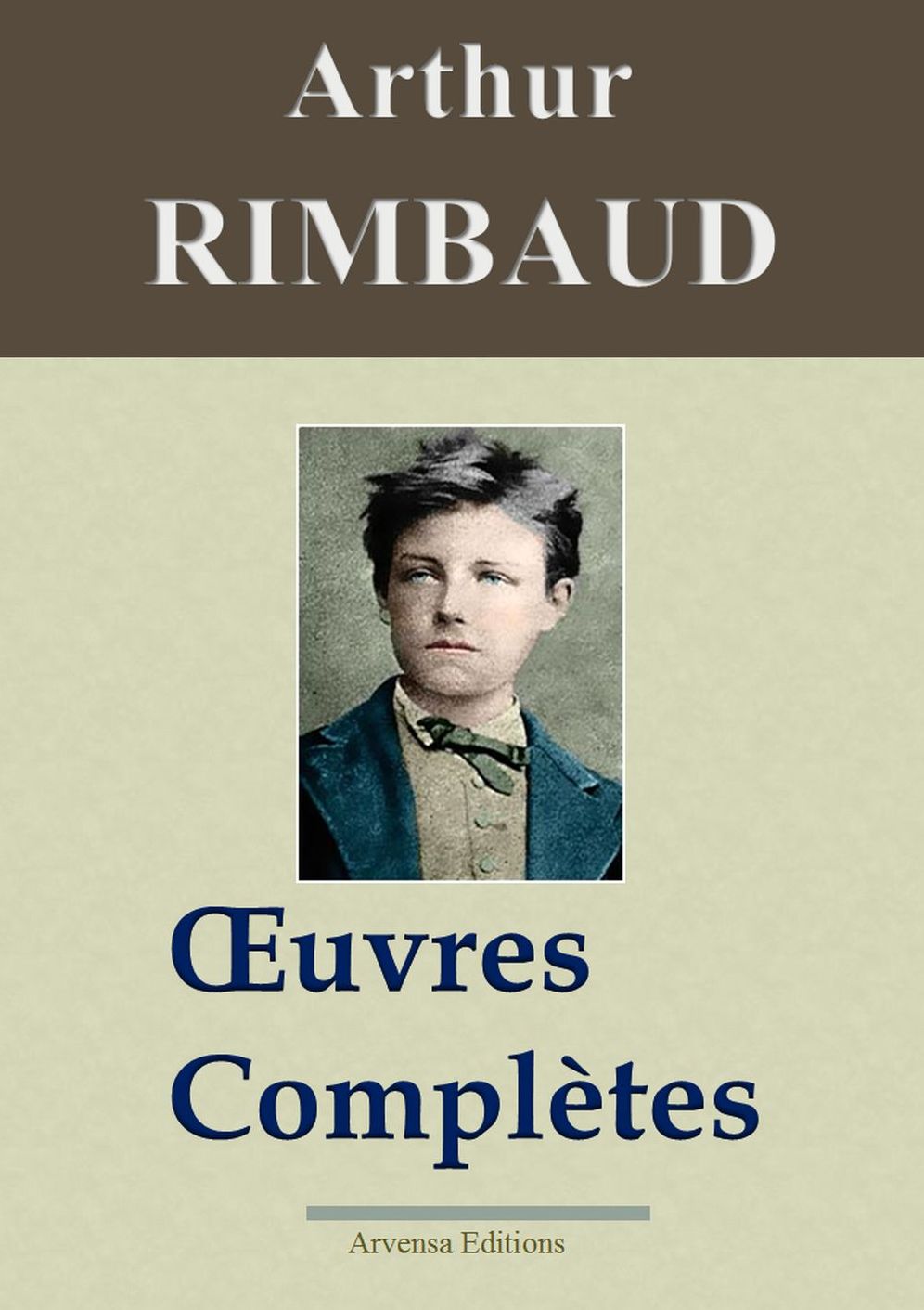 Arthur Rimbaud : Oeuvres complètes: Nouvelle édition enrichie - Arvensa Editions
