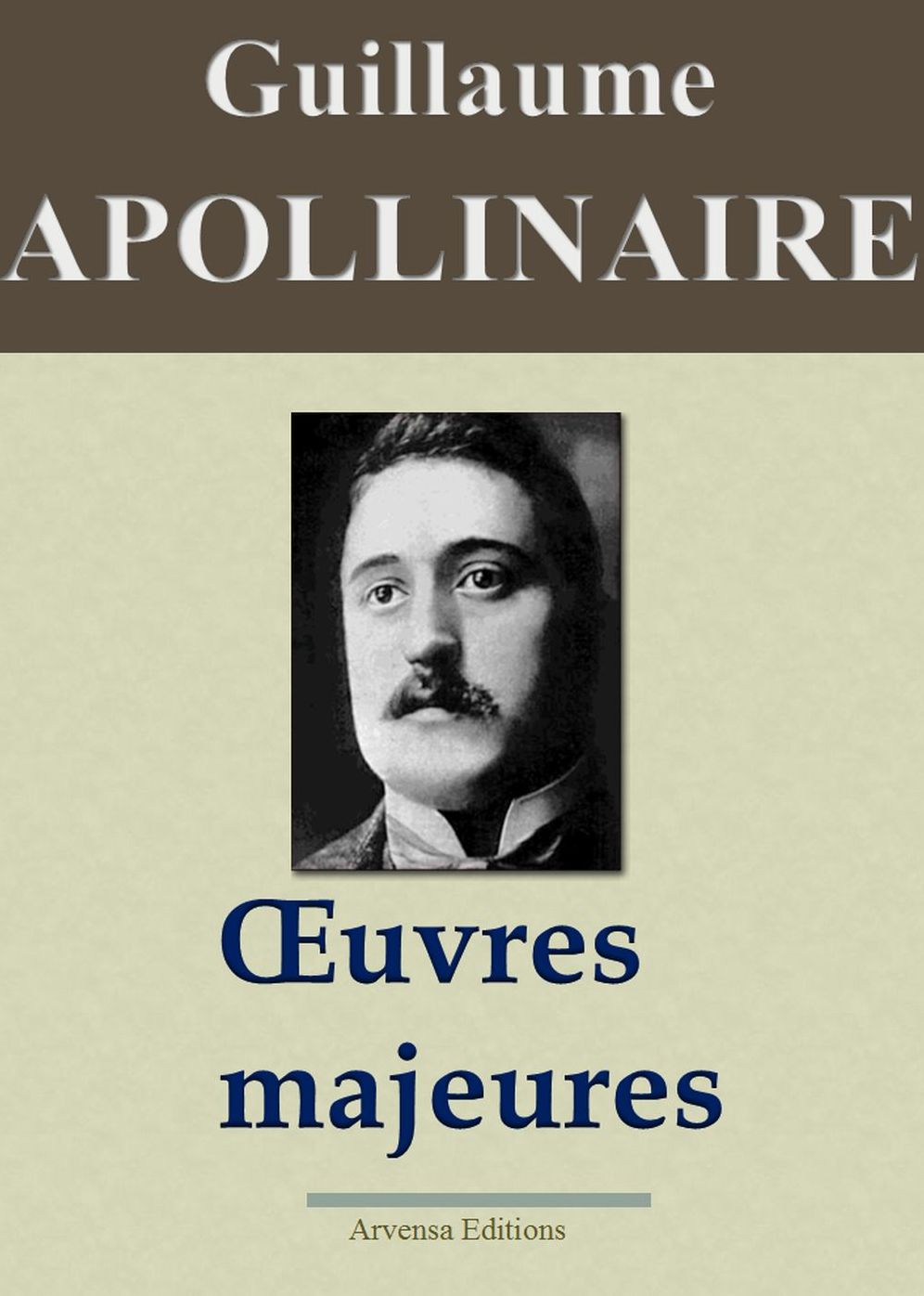 Guillaume Apollinaire : Oeuvres majeures: Nouvelle édition enrichie - Arvensa Editions