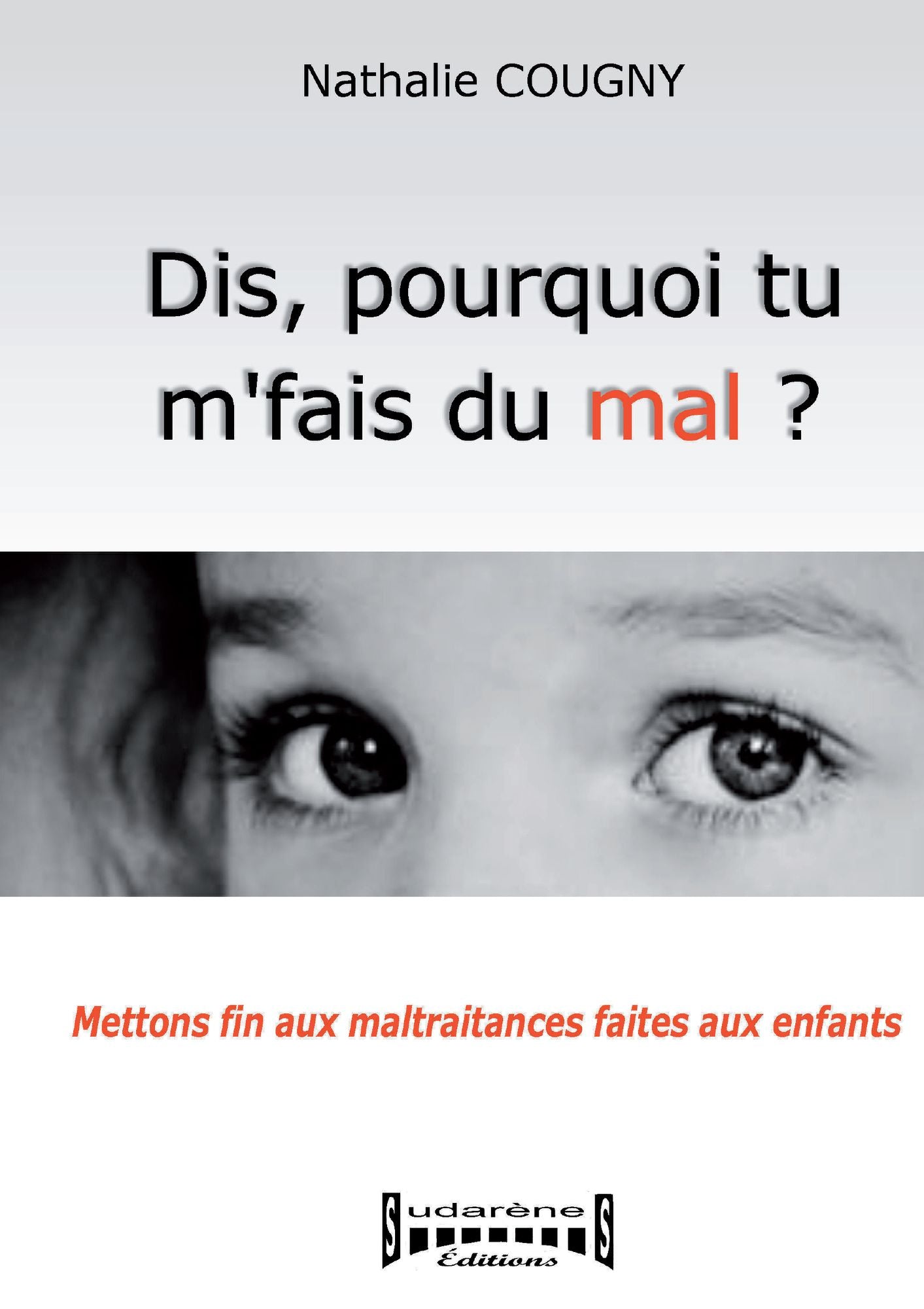 Dis, pourquoi tu m'fais du mal?: Mettons fin aux maltraitances faites aux enfants