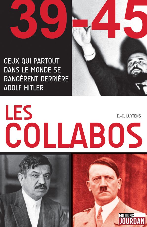 Les collabos: Ceux qui partout dans le monde se rangèrent derrière Adolf Hitler