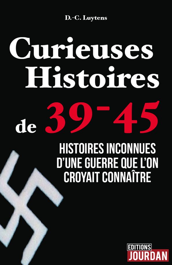 Curieuses Histoires de 39-45: Histoires inconnues d'une guerre que l'on croyait connaître