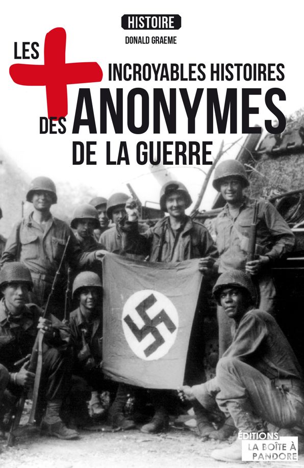 Les plus incroyables histoires des anonymes de la guerre: Essai historique