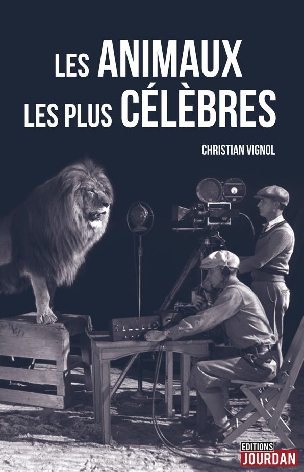 Les animaux les plus célèbres: Anecdotes sur nos héros à poils et à plumes