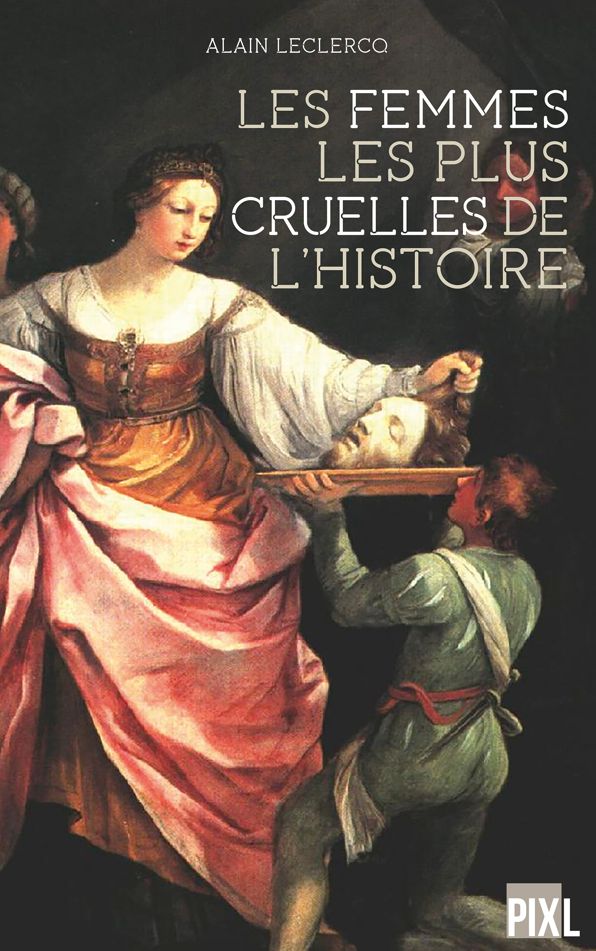Les femmes les plus cruelles de l'Histoire: Portraits de femmes impitoyables