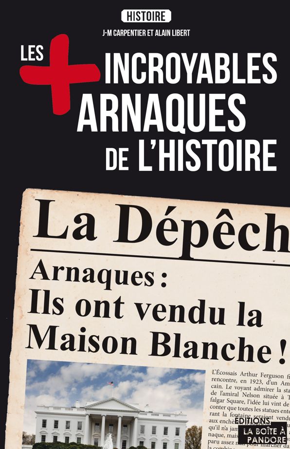 Les plus incroyables arnaques de l'Histoire: Essai historique