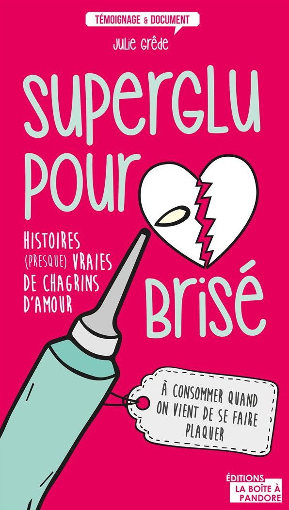 Superglu pour cé: Histoires (presque) vraies de chagrins d'amour