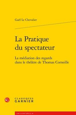 La Pratique du spectateur: La mediation des regards dans le theatre de Thomas Corneille