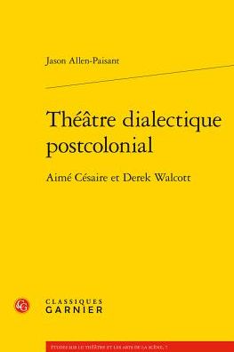Theatre dialectique postcolonial: Aime Cesaire et Derek Walcott