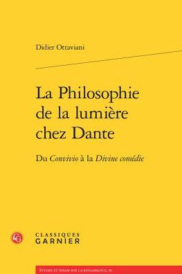 La Philosophie de la lumiere chez Dante: Du Convivio a la Divine comedie