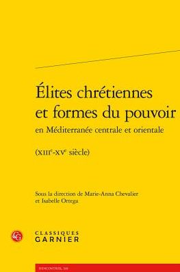 Elites chretiennes et formes du pouvoir en Mediterranee centrale et orientale: (XIIIe-XVe siecle)