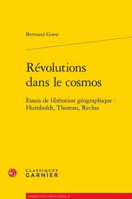 Revolutions dans le cosmos: Essais de liberation geographique : Humboldt, Thoreau, Reclus