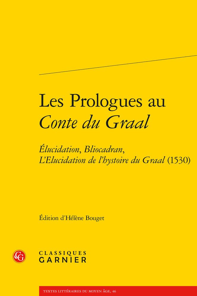 Les Prologues Au Conte Du Graal: Elucidation, Bliocadran, l'Elucidation de l'Hystoire Du Graal (1530)