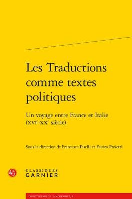 Les Traductions comme textes politiques: Un voyage entre France et Italie (XVIe-XXe siecle)