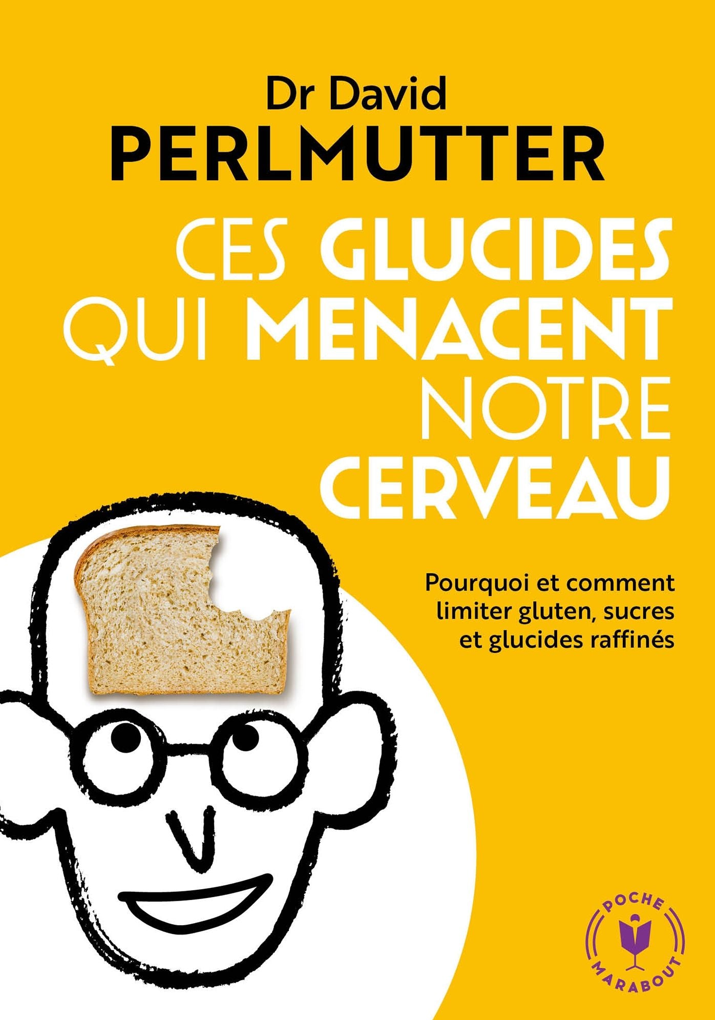 Ces glucides qui menacent notre cerveau: Pourquoi et comment limiter gluten, sucres et glucides raffinés