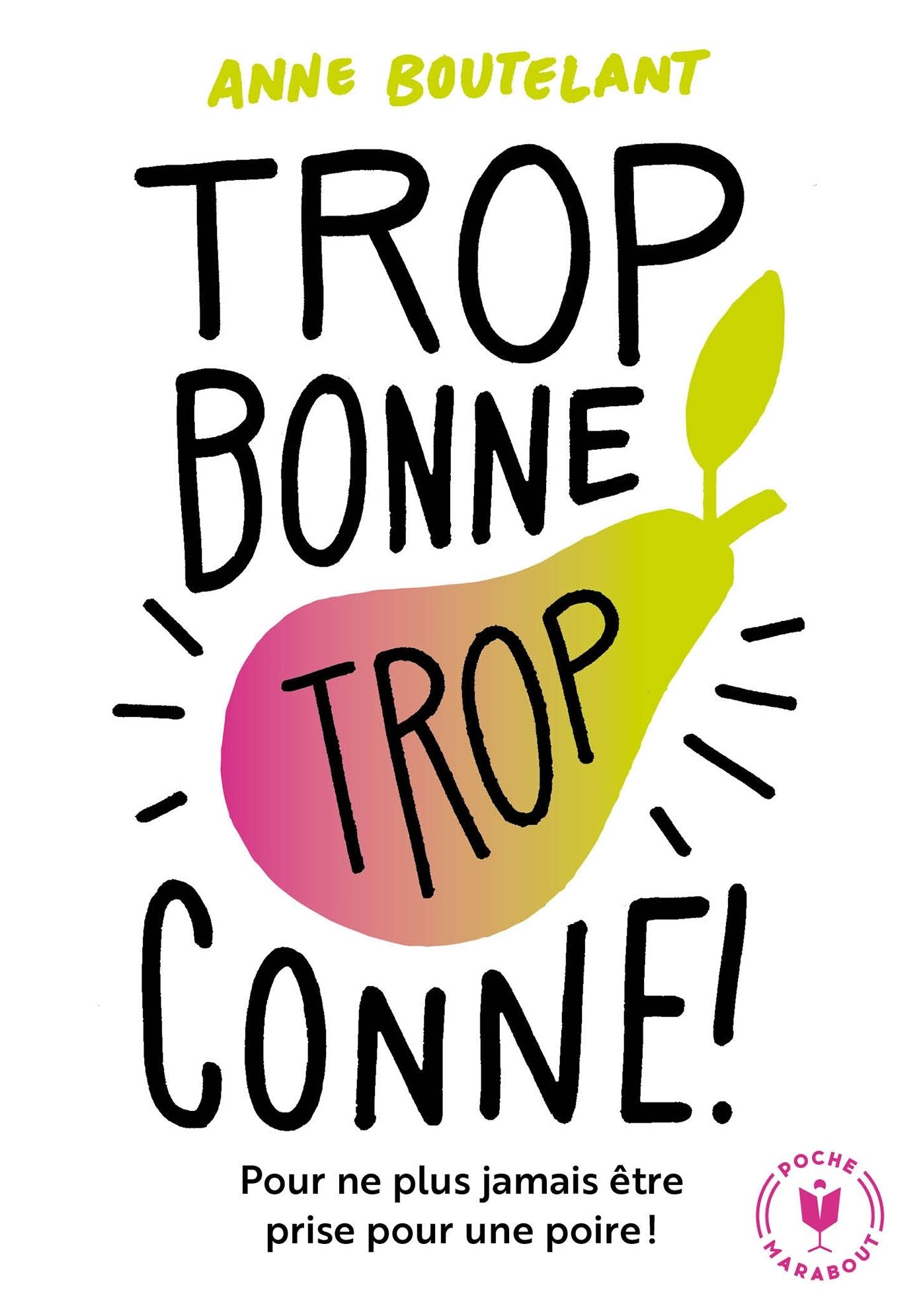 Trop bonne, trop conne !: Cessez d 'être (trop) gentille, soyez vous !