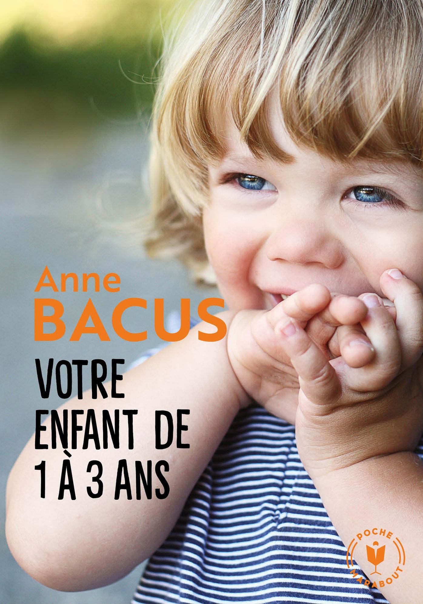 Votre enfant de 1 à 3 ans: Trimestre par trimestre, les deux années les plus importantes de sa vie