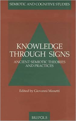 Knowledge Through Signs: Ancient Semiotic Theories and Practices (Semiotic and Cognitive Studies Vol. II)