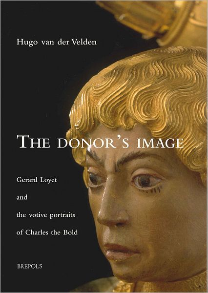 The Donor's Image: Gerard Loyet and the Votive Portraits of Charles the Bold