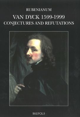 Sir Anthony Van Dyck, 1599-1999. Conjectures and Refutations