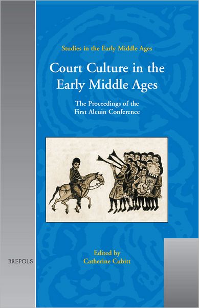 Court Culture in the Early Middle Ages: The Proceedings of the First Alcuin Conference