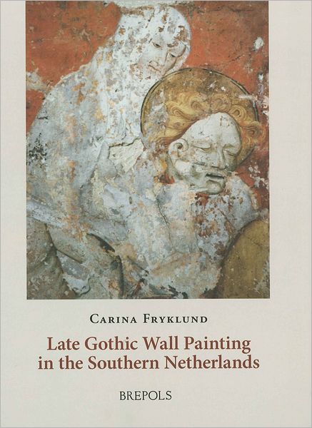 Flemish Wall Painting: Late Gothic Wall Painting in the Southern Netherlands