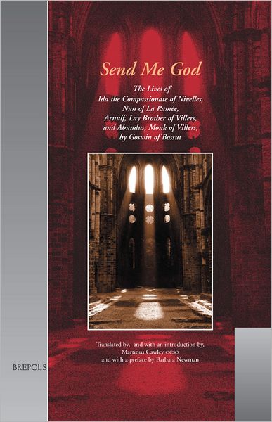 Send me God: The Lives of Ida the Compassionate of Nivelles, Nun of La Ramee, Arnulf, Lay Brother of Villers, and Abundus, Monk of Villers, by Goswin of Bossut