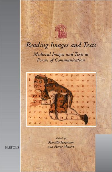 Reading Images and Texts: Medieval Images and Texts as Forms of Communication. Papers from the Third Utrecht Symposium on Medieval Literacy, Utrecht, 7-9 December 2000