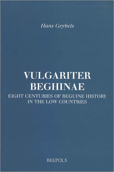 Vulgariter beghinae: Eight Centuries of Beguine History in the Low Countries
