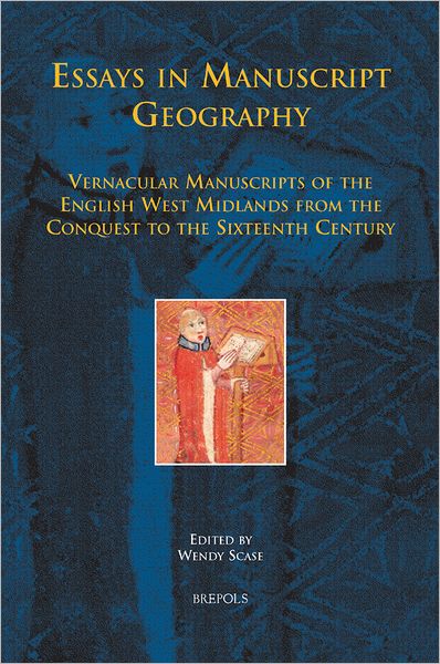 Essays in Manuscript Geography: Vernacular Manuscripts of the English West Midlands from the Conquest to the Sixteenth Century