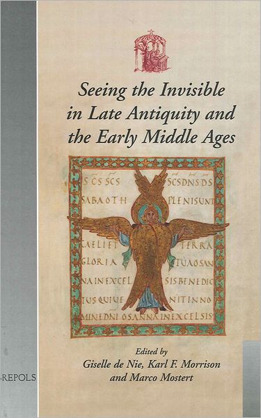 Seeing the Invisible in Late Antiquity and the Early Middle Ages: Papers from 'Verbal and Pictorial Imaging: Representing and Accessing Experience of the Invisible, 400-1000' (Utrecht, 11-13 December 2003)
