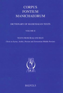 Dictionary of Manichaean Texts. Volume II: Texts from Iraq and Iran (Texts in Syriac, Arabic, Persian and Zoroastrian Middle Persian)