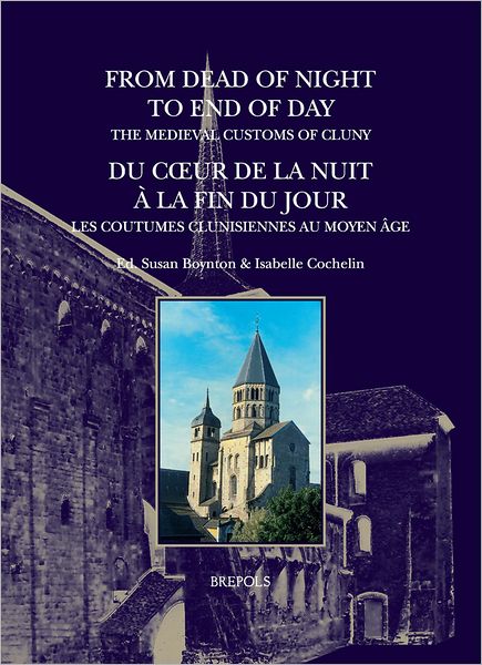 From Dead of Night to End of Day: The Medieval Customs of Cluny: Du coeur de la nuit a la fin du jour: les coutumes clunisiennes au Moyen Age