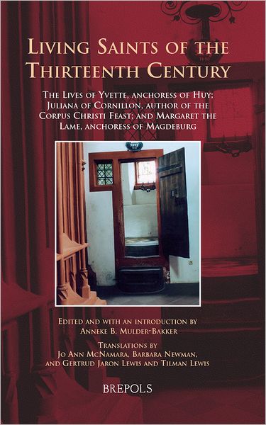 Living Saints of the Thirteenth Century: The Lives of Yvette, Anchoress of Huy; Juliana of Cornillon, Author of the Corpus Christi Feast; and Margaret the Lame, Anchoress of Magdeburg