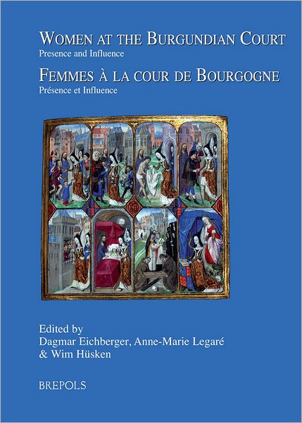 Women at the Burgundian Court - Presence and Influence: Femmes a la Cour de Bourgogne - Presence et Influence