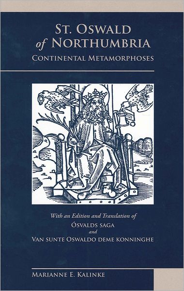 St. Oswald of Northumbria: Continental Metamorphoses: With an Edition and Translation of Ósvalds Saga and Van Sunte Oswaldo Deme Konninghe